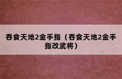 吞食天地2金手指（吞食天地2金手指改武将）