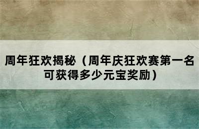 周年狂欢揭秘（周年庆狂欢赛第一名可获得多少元宝奖励）