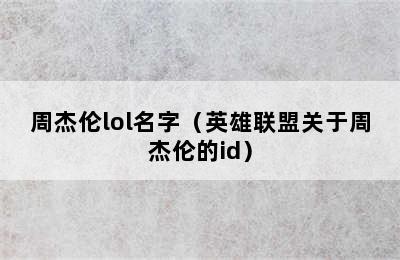 周杰伦lol名字（英雄联盟关于周杰伦的id）