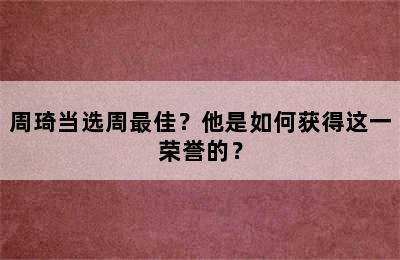 周琦当选周最佳？他是如何获得这一荣誉的？