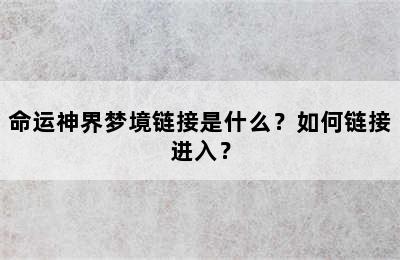 命运神界梦境链接是什么？如何链接进入？