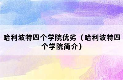 哈利波特四个学院优劣（哈利波特四个学院简介）