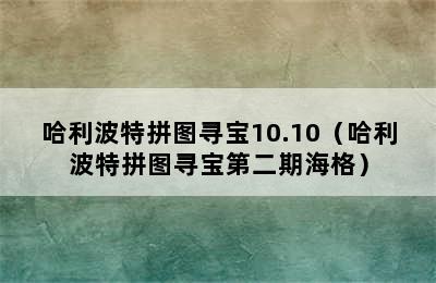 哈利波特拼图寻宝10.10（哈利波特拼图寻宝第二期海格）