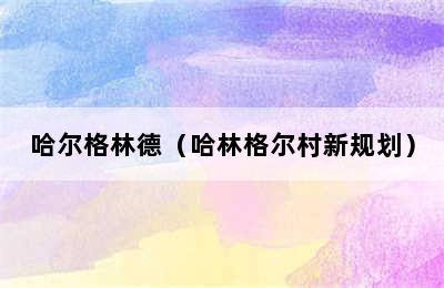 哈尔格林德（哈林格尔村新规划）