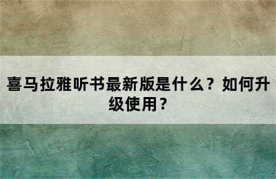 喜马拉雅听书最新版是什么？如何升级使用？