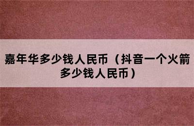 嘉年华多少钱人民币（抖音一个火箭多少钱人民币）