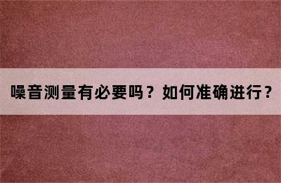 噪音测量有必要吗？如何准确进行？