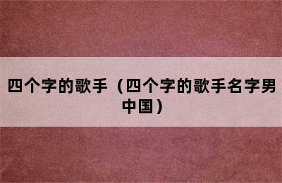 四个字的歌手（四个字的歌手名字男中国）