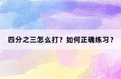 四分之三怎么打？如何正确练习？