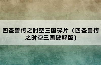 四圣兽传之时空三国碎片（四圣兽传之时空三国破解版）