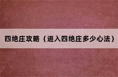 四绝庄攻略（进入四绝庄多少心法）