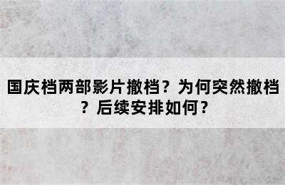 国庆档两部影片撤档？为何突然撤档？后续安排如何？