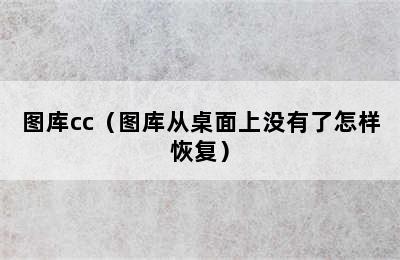 图库cc（图库从桌面上没有了怎样恢复）