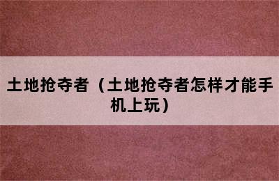 土地抢夺者（土地抢夺者怎样才能手机上玩）