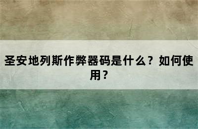 圣安地列斯作弊器码是什么？如何使用？