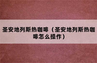 圣安地列斯热咖啡（圣安地列斯热咖啡怎么操作）