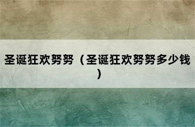 圣诞狂欢努努（圣诞狂欢努努多少钱）