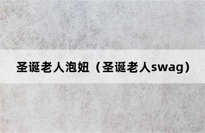 圣诞老人泡妞（圣诞老人swag）