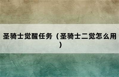 圣骑士觉醒任务（圣骑士二觉怎么用）