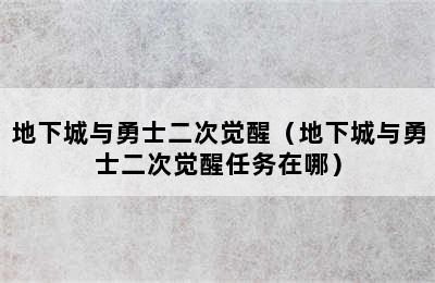 地下城与勇士二次觉醒（地下城与勇士二次觉醒任务在哪）