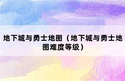 地下城与勇士地图（地下城与勇士地图难度等级）