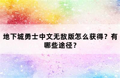 地下城勇士中文无敌版怎么获得？有哪些途径？