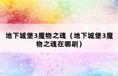 地下城堡3魔物之魂（地下城堡3魔物之魂在哪刷）