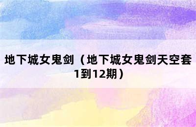 地下城女鬼剑（地下城女鬼剑天空套1到12期）