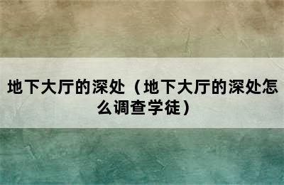 地下大厅的深处（地下大厅的深处怎么调查学徒）