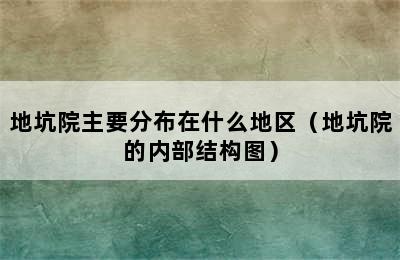 地坑院主要分布在什么地区（地坑院的内部结构图）