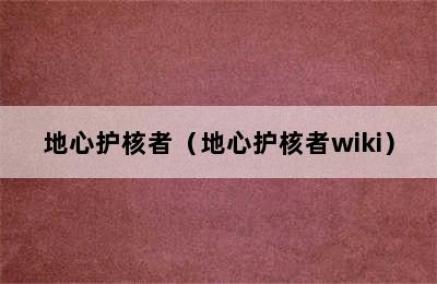 地心护核者（地心护核者wiki）