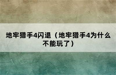 地牢猎手4闪退（地牢猎手4为什么不能玩了）