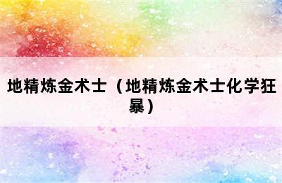 地精炼金术士（地精炼金术士化学狂暴）