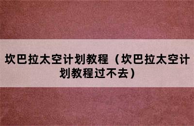 坎巴拉太空计划教程（坎巴拉太空计划教程过不去）