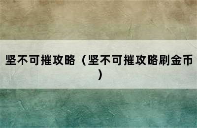 坚不可摧攻略（坚不可摧攻略刷金币）