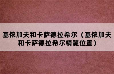 基侬加夫和卡萨德拉希尔（基侬加夫和卡萨德拉希尔精髓位置）