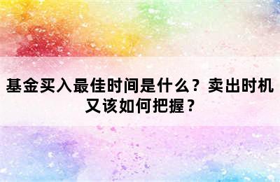 基金买入最佳时间是什么？卖出时机又该如何把握？