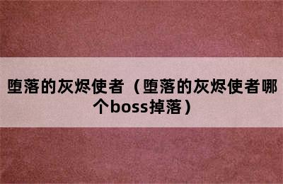 堕落的灰烬使者（堕落的灰烬使者哪个boss掉落）