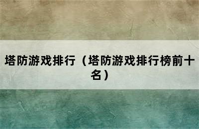 塔防游戏排行（塔防游戏排行榜前十名）