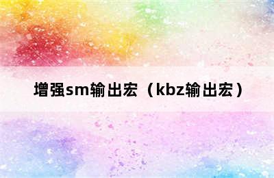 增强sm输出宏（kbz输出宏）