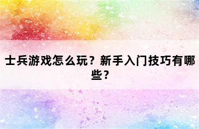 士兵游戏怎么玩？新手入门技巧有哪些？