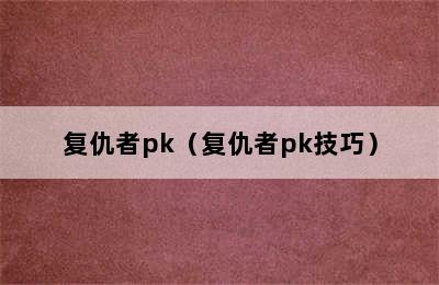 复仇者pk（复仇者pk技巧）