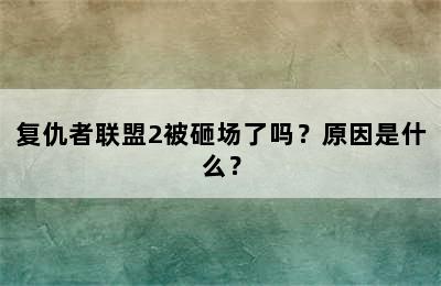 复仇者联盟2被砸场了吗？原因是什么？