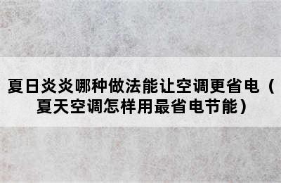 夏日炎炎哪种做法能让空调更省电（夏天空调怎样用最省电节能）