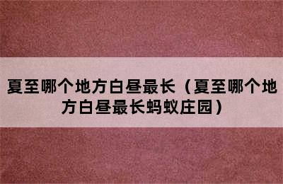 夏至哪个地方白昼最长（夏至哪个地方白昼最长蚂蚁庄园）