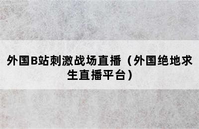 外国B站刺激战场直播（外国绝地求生直播平台）