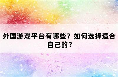 外国游戏平台有哪些？如何选择适合自己的？