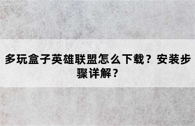 多玩盒子英雄联盟怎么下载？安装步骤详解？