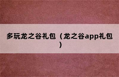 多玩龙之谷礼包（龙之谷app礼包）