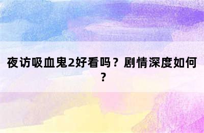 夜访吸血鬼2好看吗？剧情深度如何？